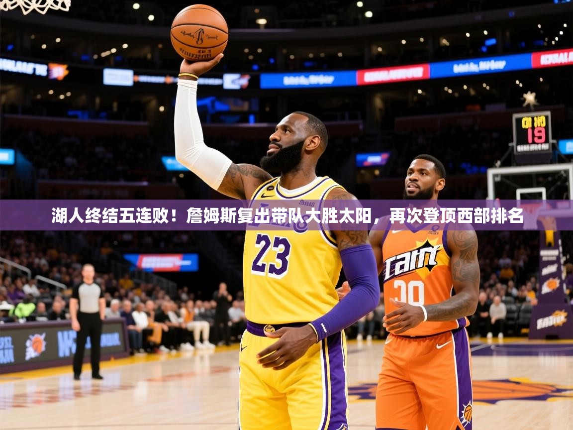 2025 极速体育湖人终结五连败！詹姆斯复出带队大胜太阳，再次登顶西部排名
