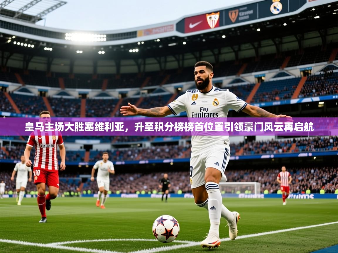 2025 极速体育吧皇马主场大胜塞维利亚，升至积分榜榜首位置引领豪门风云再启航
