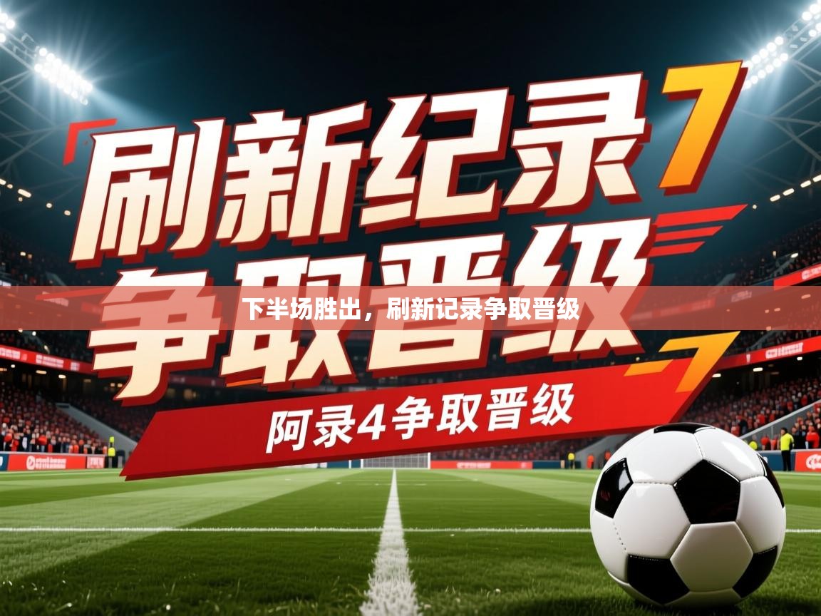 2025 极速体育nba下半场胜出，刷新记录争取晋级