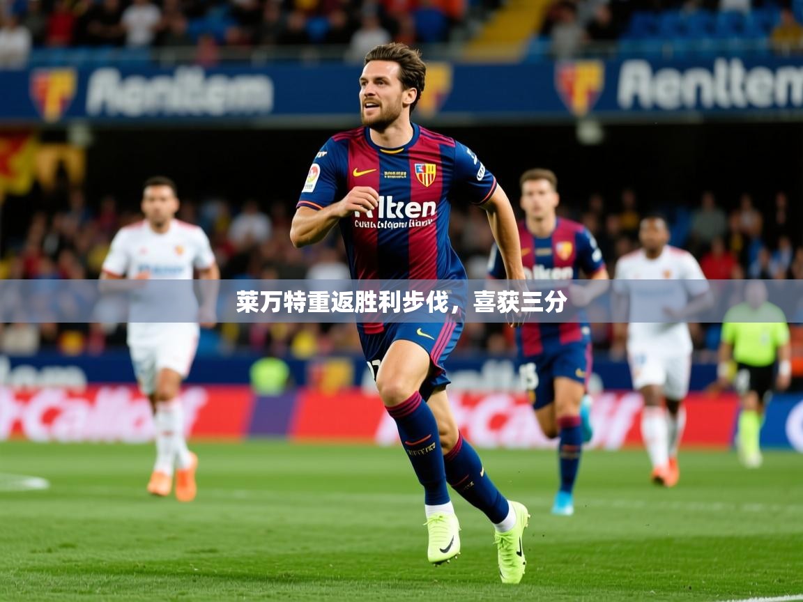 2025 极速体育在线观看莱万特重返胜利步伐，喜获三分